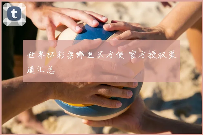 世界杯彩票哪里买方便 官方授权渠道汇总